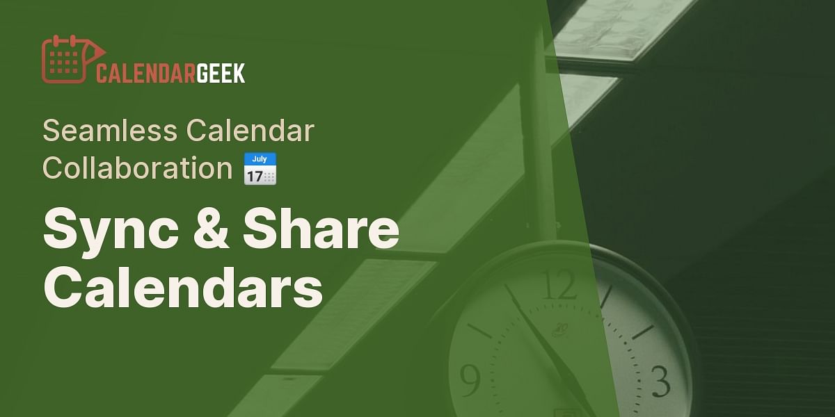 Mastering Calendar Syncing and Sharing: Your Ultimate Guide  Calendar Geek