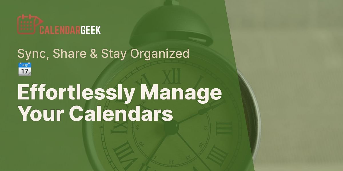 Mastering Your Calendars: Import, Sync, and Share  Calendar Geek