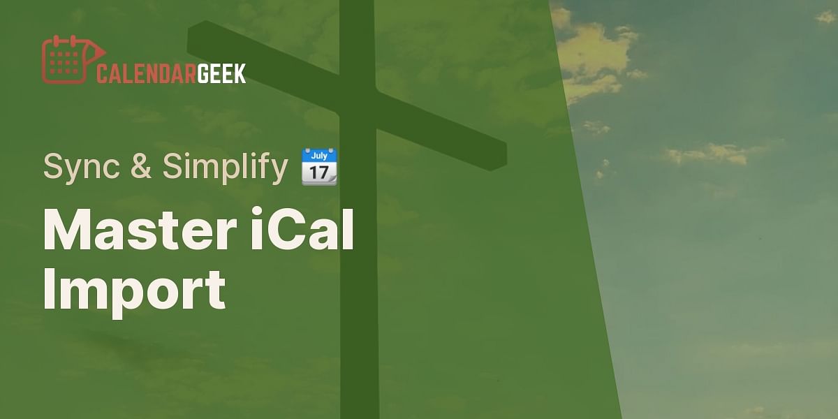 Understanding iCal Import to Google Calendar Calendar Geek